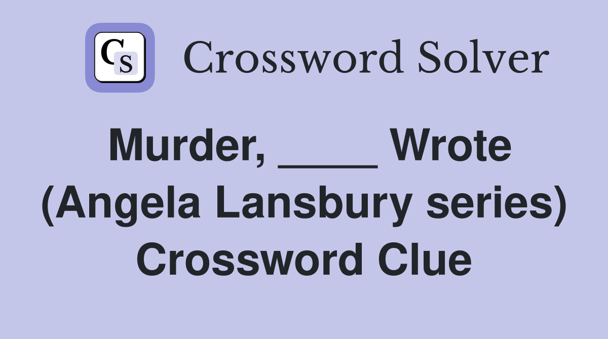 Murder, ____ Wrote (Angela Lansbury series) Crossword Clue Answers